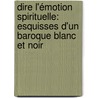 Dire l'émotion spirituelle: esquisses d'un Baroque blanc et noir by Ela Valimareanu