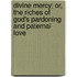 Divine Mercy; Or, the Riches of God's Pardoning and Paternal Love