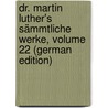 Dr. Martin Luther's Sämmtliche Werke, Volume 22 (German Edition) by Luther Martin
