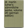 Dr. Martin Luther's Sämmtliche Werke, Volume 28 (German Edition) door Luther Martin