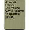 Dr. Martin Luther's Sämmtliche Werke, Volume 45 (German Edition) door Luther Martin