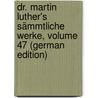 Dr. Martin Luther's Sämmtliche Werke, Volume 47 (German Edition) by Luther Martin