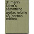 Dr. Martin Luther's Sämmtliche Werke, Volume 48 (German Edition)