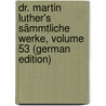 Dr. Martin Luther's Sämmtliche Werke, Volume 53 (German Edition) door Luther Martin