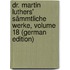 Dr. Martin Luthers' Sämmtliche Werke, Volume 18 (German Edition)