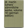 Dr. Martin Luthers' Sämmtliche Werke, Volume 18 (German Edition) by Luther Martin