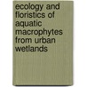 Ecology And Floristics Of Aquatic Macrophytes From Urban Wetlands by Shital Kadam