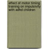 Effect Of Motor Timing Training On Impulsivity With Adhd Children by Jonathan A. Roberds