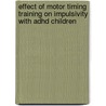 Effect Of Motor Timing Training On Impulsivity With Adhd Children door Jonathan A. Roberds