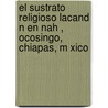 El Sustrato Religioso Lacand N En Nah , Ocosingo, Chiapas, M Xico door Marin Roblero Morales