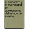 El embarazo y la maternidad en adolescentes del Estado de México door Emily Louise Barcklow D'Amica
