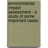 Environmental Impact Assessment - A study of some important cases by Urvish Munshi