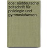 Eos: Süddeutsche Zeitschrift für Philologie und Gymnasialwesen. by Ludwig Von Jan