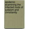 Epidemic Examining the Infected Roots of Judaism and Christianity door Dr Russ Houck Ph.D.