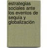 Estrategias sociales ante los eventos de sequía y globalización by AndréS.A. Alonzo Montemayor