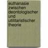 Euthanasie zwischen deontologischer und utilitaristischer Theorie door Julia Kögler