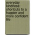 Everyday Kindness: Shortcuts to a Happier and More Confident Life