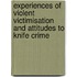 Experiences of Violent Victimisation and Attitudes to Knife Crime