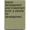 Export Development and Investment Fund: A Vehicle for Development door Diana Afriyie Addo