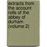 Extracts from the Account Rolls of the Abbey of Durham (Volume 2) by Durham Surtees Society