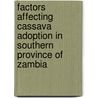 Factors Affecting Cassava Adoption in Southern Province of Zambia door Tionenji Phiri