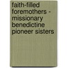 Faith-Filled Foremothers - Missionary Benedictine Pioneer Sisters door Matilda Handl