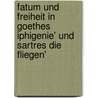 Fatum Und Freiheit in Goethes Iphigenie' Und Sartres Die Fliegen' door Daniela Jakob