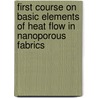First Course on Basic Elements of Heat Flow in Nanoporous Fabrics by A.K. Haghi