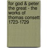 For God & Peter The Great - The Works Of Thomas Consett 1723-1729 by J. Cracraft