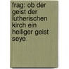 Frag: Ob Der Geist Der Lutherischen Kirch Ein Heiliger Geist Seye door Franz Neumayr