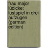 Frau Major Lüdicke: Lustspiel in drei Aufzügen (German Edition) door Cauer Pochhammer Margarete