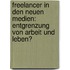 Freelancer in den neuen Medien: Entgrenzung von Arbeit und Leben?