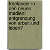 Freelancer in den neuen Medien: Entgrenzung von Arbeit und Leben? by Romy-Laura Reiners