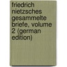 Friedrich Nietzsches Gesammelte Briefe, Volume 2 (German Edition) door Wilhelm Nietzsche Friedrich