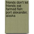 Friends Don't Let Friends Eat Farmed Fish: Port Alexander, Alaska
