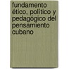 Fundamento ético, político y pedagógico del pensamiento cubano door RaúL. Osvaldo Quintana Suárez