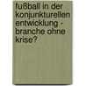Fußball in der konjunkturellen Entwicklung - Branche ohne Krise? by Christian Bock