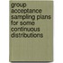 Group Acceptance Sampling Plans For Some Continuous Distributions