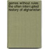 Games Without Rules: The Often-Interrupted History of Afghanistan