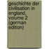 Geschichte Der Civilisation in England, Volume 2 (German Edition)