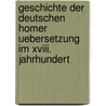 Geschichte Der Deutschen Homer Uebersetzung Im Xviii. Jahrhundert door Onbekend