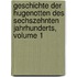 Geschichte Der Hugenotten Des Sechszehnten Jahrhunderts, Volume 1