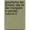 Geschichte Der Ilchane, Das Ist Der Mongolen In Persien, Volume 2 by Joseph Von Hammer-Purgstall