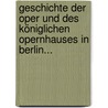 Geschichte Der Oper Und Des Königlichen Opernhauses In Berlin... door Louis Schneider