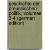 Geschichte Der Preussischen Politik, Volumes 3-4 (German Edition) by Gustav Droysen Johann