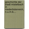 Geschichte Der Stadt Mistelbach In Niederösterreich, N.u.m.b.... door Karl Fitzka