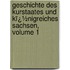 Geschichte Des Kurstaates Und Kï¿½Nigreiches Sachsen, Volume 1