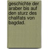 Geschichte der Araber bis auf den Sturz des Chalifats von Bagdad. by Flugel Gustav