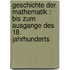 Geschichte der Mathematik : bis zum Ausgange des 18. Jahrhunderts