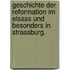 Geschichte der Reformation im Elsass und besonders in Strassburg.